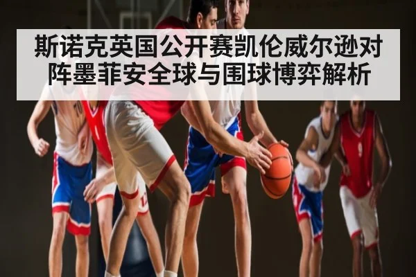 斯诺克英国公开赛凯伦威尔逊对阵墨菲安全球与围球博弈解析