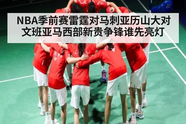 NBA季前赛雷霆对马刺亚历山大对文班亚马西部新贵争锋谁先亮灯